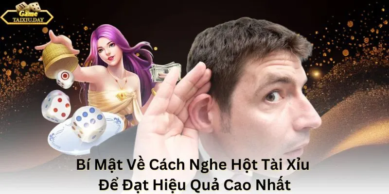 Bí Mật Về Cách Nghe Hột Tài Xỉu Để Đạt Hiệu Quả Cao Nhất