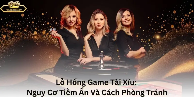 Lỗ Hổng Game Tài Xỉu: Nguy Cơ Tiềm Ẩn Và Cách Phòng Tránh